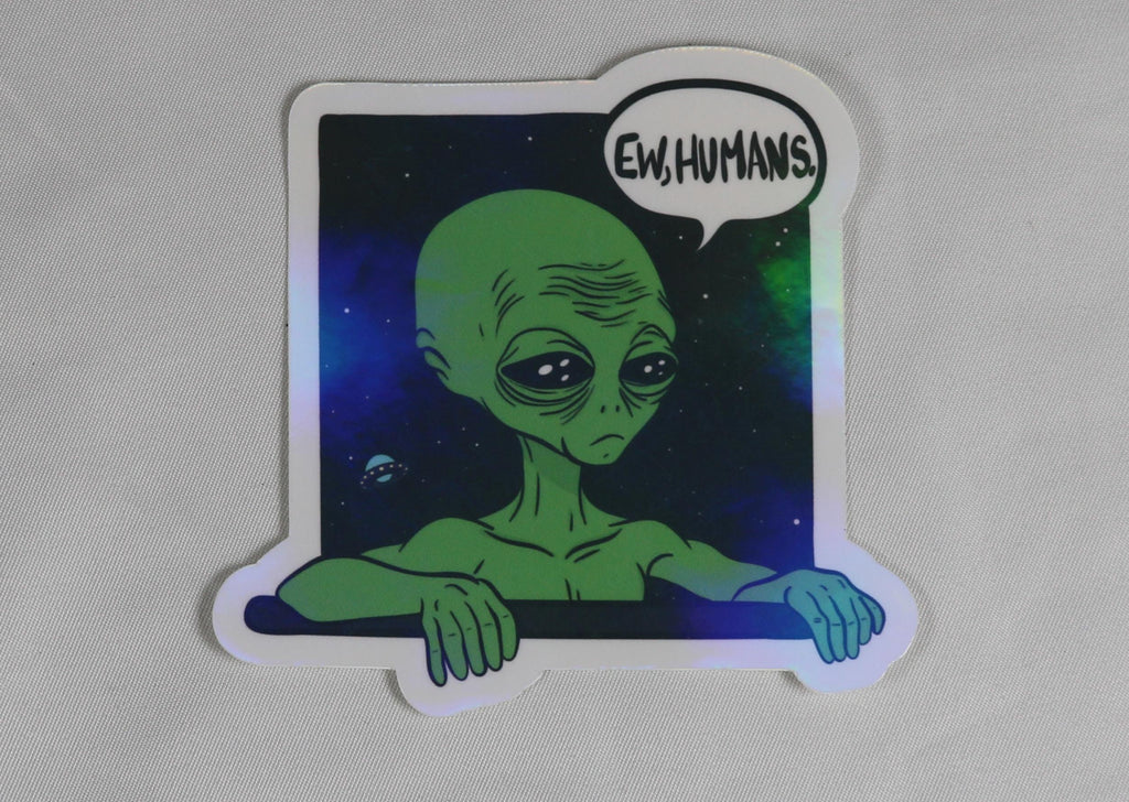 Ew, humans” alien sticker – 3” of intergalactic mood